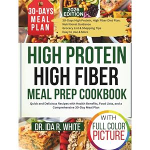 White, Dr. Ida R. High Protein High Fiber Meal Prep Cookbook: Quick and Delicious Recipes with Health Benefits, Food Lists, and a Comprehensive 30-Day Meal Plan White, Dr. Ida R. High Protein High Fiber Meal Prep Cookbook: Quick and Delicious Recipes with Health Benefits, Food Lists, and a Comprehensive 30-Day Meal Plan