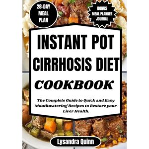 QUINN, LYSANDRA INSTANT POT CIRRHOSIS DIET COOKBOOK: The Complete Guide to Quick and Easy Mouthwatering Recipes to Restore your Liver Health. (CIRRHOSIS COOKBOOKs) QUINN, LYSANDRA INSTANT POT CIRRHOSIS DIET COOKBOOK: The Complete Guide to Quick and Easy Mouthwatering Recipes to Restore your Liver Health. (CIRRHOSIS COOKBOOKs)