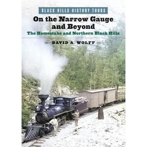 David A. Wolff On the Narrow Gauge and Beyond: The Homestake and Northern Black Hills (Black Hills History Tours) David A. Wolff On the Narrow Gauge and Beyond: The Homestake and Northern Black Hills (Black Hills History Tours)