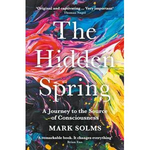 Solms The Hidden Spring: A Journey to the Source of Consciousness Solms The Hidden Spring: A Journey to the Source of Consciousness