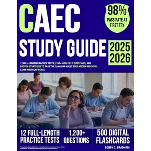 Bradham, Bobby C. CAEC Study Guide: 12 Full-Length Practice Tests, 1200+ High-Yield Questions, and Proven Strategies to Pass the Canadian Adult Education Credential Exam with Confidence Bradham, Bobby C. CAEC Study Guide: 12 Full-Length Practice Tests, 1200+ High-Yield Questions, and Proven Strategies to Pass the Canadian Adult Education Credential Exam with Confidence