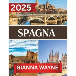 WAYNE, GIANNA SPAGNA GUIDA DI VIAGGIO: la tua guida ideale per avventure indimenticabili, luoghi iconici, delizie culinarie ed esperienze autentiche attraverso i diversi paesaggi e le diverse culture della Spagna. WAYNE, GIANNA SPAGNA GUIDA DI VIAGGIO: la tua guida ideale per avventure indimenticabili, luoghi iconici, delizie culinarie ed esperienze autentiche attraverso i diversi paesaggi e le diverse culture della Spagna.