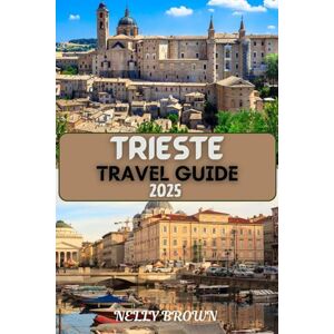 BROWN, NELLY Trieste Travel Guide 2025: Your Essential Companion to Exploring Trieste and Beyond BROWN, NELLY Trieste Travel Guide 2025: Your Essential Companion to Exploring Trieste and Beyond