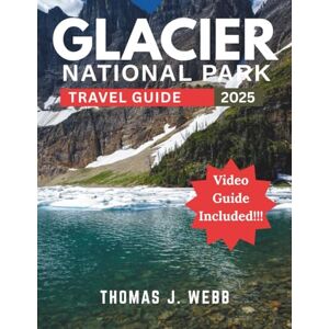 J. Webb, Thomas GLACIER NATIONAL PARK TRAVEL GUIDE 2025: Curated Itineraries for Families, Couples & Seniors: Local Secrets, Hiking guide & Age-Friendly Adventures and Insider Tips For first-time Visitors. J. Webb, Thomas GLACIER NATIONAL PARK TRAVEL GUIDE 2025: Curated Itineraries for Families, Couples & Seniors: Local Secrets, Hiking guide & Age-Friendly Adventures and Insider Tips For first-time Visitors.