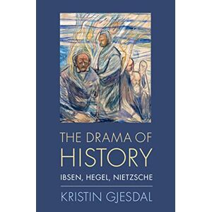 Oxford University Press The Drama of History: Ibsen, Hegel, Nietzsche Oxford University Press The Drama of History: Ibsen, Hegel, Nietzsche