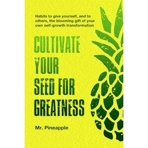 Mathieu, Steve Mr. Pineapple Cultivate your seed for greatness by The Pineapple Theory: Habits to give yourself and to others the gift of your own self-growth transformation: 4 Mathieu, Steve Mr. Pineapple Cultivate your seed for greatness by The Pineapple Theory: Habits to give yourself and to others the gift of your own self-growth transformation: 4
