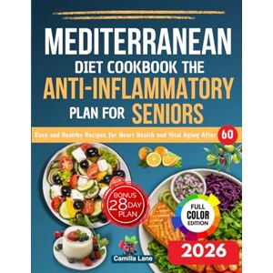 Lane, Camilla Mediterranean Diet Cookbook The Anti-Inflammatory for the Seniors: Recipes and Tips for Easy and Healthy Meals, Designed for Heart Health and Vital Ageing After 60 Lane, Camilla Mediterranean Diet Cookbook The Anti-Inflammatory for the Seniors: Recipes and Tips for Easy and Healthy Meals, Designed for Heart Health and Vital Ageing After 60