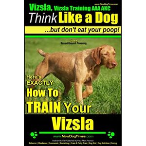 Pearce, Mr. Paul Allen Vizsla, Vizsla Training AAA AKC: Think Like a Dog, but Don’t Eat Your Poop! Vizsla Breed Expert Training : Here’s EXACTLY How to Train Your Vizsla: 1 Pearce, Mr. Paul Allen Vizsla, Vizsla Training AAA AKC: Think Like a Dog, but Don’t Eat Your Poop! Vizsla Breed Expert Training : Here’s EXACTLY How to Train Your Vizsla: 1