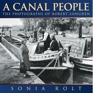 Rolt, Sonia A Canal People: The Photographs of Robert Longden Rolt, Sonia A Canal People: The Photographs of Robert Longden
