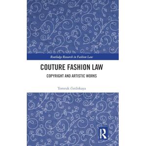 Űstűnkaya, Tomruk Couture Fashion Law: Copyright and Artistic Works (Routledge Research in Fashion Law) Űstűnkaya, Tomruk Couture Fashion Law: Copyright and Artistic Works (Routledge Research in Fashion Law)