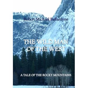 Ballantyne, Robert Michael The Wild Man of the West: A Tale of the Rocky Mountains Ballantyne, Robert Michael The Wild Man of the West: A Tale of the Rocky Mountains