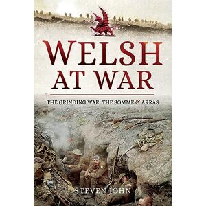 John, Steven The Welsh at War: The Grinding War: The Somme and Arras John, Steven The Welsh at War: The Grinding War: The Somme and Arras