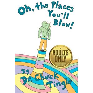 Tingle, Chuck Oh, The Places You'll Blow! An Adults Only Collection Of Sentient Location Erotica Tingle, Chuck Oh, The Places You'll Blow! An Adults Only Collection Of Sentient Location Erotica