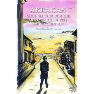 CANTA, MASSIMILIANO AKRAGAS: A STROLL THROUGH THE MOST BEAUTIFUL CITY AMONG MORTALS CANTA, MASSIMILIANO AKRAGAS: A STROLL THROUGH THE MOST BEAUTIFUL CITY AMONG MORTALS