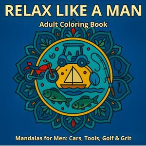 Ink Storm Media Relax Like A Man: Cars, Tools, Golf, & Grit: A Bold Mandala Coloring Book for Men Featuring Masculine Designs Inspired by Classic Hobbies, Relaxation, ... – Creative Activities for a Balanced Mind) Ink Storm Media Relax Like A Man: Cars, Tools, Golf, & Grit: A Bold Mandala Coloring Book for Men Featuring Masculine Designs Inspired by Classic Hobbies, Relaxation, ... – Creative Activities for a Balanced Mind)