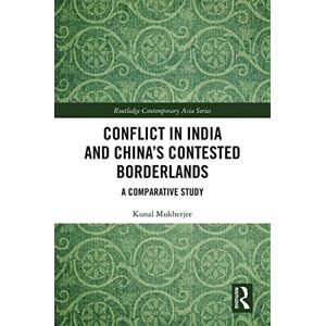 Routledge Conflict in India and China's Contested Borderlands: A Comparative Study ( Contemporary Asia Series) Routledge Conflict in India and China's Contested Borderlands: A Comparative Study ( Contemporary Asia Series)