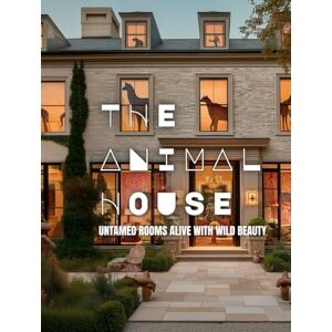 Bright, Crystal THE ANIMAL HOUSE: Untamed Rooms Alive With Wild Beauty Bright, Crystal THE ANIMAL HOUSE: Untamed Rooms Alive With Wild Beauty
