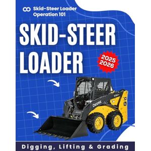 Kreitlein Press, David Skid-Steer Loader Operation 101: Digging, Lifting & Grading 2025-2026 Kreitlein Press, David Skid-Steer Loader Operation 101: Digging, Lifting & Grading 2025-2026