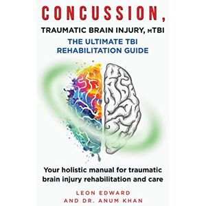 Edward, Leon CONCUSSION, TRAUMATIC BRAIN INJURY, mTBI ULTIMATE REHABILITATION GUIDE: Your holistic manual for traumatic brain injury rehabilitation and care: 2 ... Rehabilitation, Home Care & Aging Well) Edward, Leon CONCUSSION, TRAUMATIC BRAIN INJURY, mTBI ULTIMATE REHABILITATION GUIDE: Your holistic manual for traumatic brain injury rehabilitation and care: 2 ... Rehabilitation, Home Care & Aging Well)