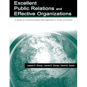 Grunig, James E. E. Excellent Public Relations and Effective Organizations: A Study of Communication Management in Three Countries (Routledge Communication Series) Grunig, James E. E. Excellent Public Relations and Effective Organizations: A Study of Communication Management in Three Countries (Routledge Communication Series)