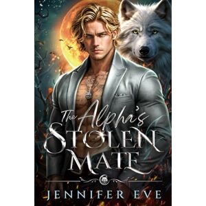 Eve, Jennifer The Alpha’s Stolen Mate: A Best Friend's Rejected Mates Secert Baby Paranormal Werewolf Romance (Mate to the Fallen) Eve, Jennifer The Alpha’s Stolen Mate: A Best Friend's Rejected Mates Secert Baby Paranormal Werewolf Romance (Mate to the Fallen)