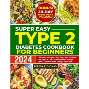 THOMAS, TERESA R. SUPER EASY TYPE 2 DIABETES COOKBOOK FOR BEGINNERS 2024: 1500 Days of Super Easy, Tasty and Delicious Low Sugar & Low-Carb Recipes to Manage Type 2 Diabetes with 28-Days Meal Plan THOMAS, TERESA R. SUPER EASY TYPE 2 DIABETES COOKBOOK FOR BEGINNERS 2024: 1500 Days of Super Easy, Tasty and Delicious Low Sugar & Low-Carb Recipes to Manage Type 2 Diabetes with 28-Days Meal Plan