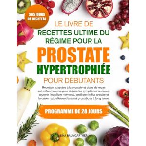 BAUMGARTNER, LINA LE LIVRE DE RECETTES ULTIME DU RÉGIME POUR LA PROSTATE HYPERTROPHIÉE POUR DÉBUTANTS: Recettes adaptées à la prostate et plans de repas ... urinaires, soutenir l’équilibre hormonal BAUMGARTNER, LINA LE LIVRE DE RECETTES ULTIME DU RÉGIME POUR LA PROSTATE HYPERTROPHIÉE POUR DÉBUTANTS: Recettes adaptées à la prostate et plans de repas ... urinaires, soutenir l’équilibre hormonal