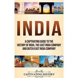 History, Captivating India: A Captivating Guide to the History of India, The East India Company and Dutch East India Company History, Captivating India: A Captivating Guide to the History of India, The East India Company and Dutch East India Company