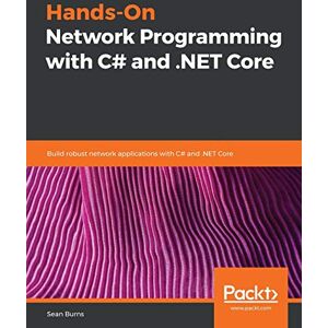 Burns, Sean Hands-On Network Programming with C# and .NET Core: Build robust network applications with C#and .NET Core Burns, Sean Hands-On Network Programming with C# and .NET Core: Build robust network applications with C#and .NET Core