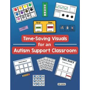 Linton, S.B. Time-Saving Visuals for an Autism Support Classroom: Pre-Made Visual Supports of Photo Cards, Choice Boards and More Linton, S.B. Time-Saving Visuals for an Autism Support Classroom: Pre-Made Visual Supports of Photo Cards, Choice Boards and More