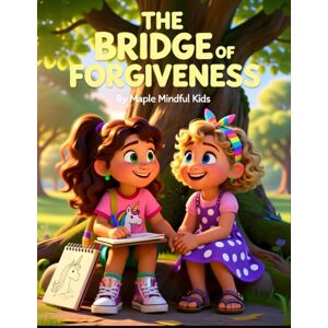 Mindful Kids, Maple The Bridge of Forgiveness: A Story About Healing, Friendship, and Building Peace One Step at a Time (Mindful Kids, Real Life) Mindful Kids, Maple The Bridge of Forgiveness: A Story About Healing, Friendship, and Building Peace One Step at a Time (Mindful Kids, Real Life)