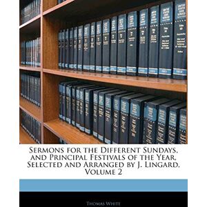 White Cap, Thomas Sermons for the Different Sundays, and Principal Festivals of the Year, Selected and Arranged by J. Lingard, Volume 2 White Cap, Thomas Sermons for the Different Sundays, and Principal Festivals of the Year, Selected and Arranged by J. Lingard, Volume 2