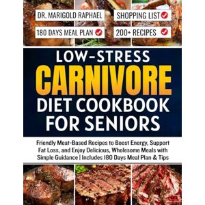 Raphael, Dr. Marigold Low-Stress Carnivore Diet Cookbook for Seniors: Friendly Meat-Based Recipes to Boost Energy, Support Fat Loss, and Enjoy Delicious, Wholesome Meals ... Guidance Includes 180 Days Meal Plan & Tips Raphael, Dr. Marigold Low-Stress Carnivore Diet Cookbook for Seniors: Friendly Meat-Based Recipes to Boost Energy, Support Fat Loss, and Enjoy Delicious, Wholesome Meals ... Guidance Includes 180 Days Meal Plan & Tips