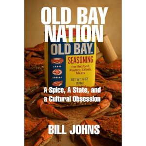 Johns, Bill OLD BAY NATION: A Spice, A State, and a Cultural Obsession (Chesapeake Unwritten) Johns, Bill OLD BAY NATION: A Spice, A State, and a Cultural Obsession (Chesapeake Unwritten)