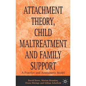 Howe, David Attachment Theory, Child Maltreatment and Family Support: A Practice and Assessment Model Howe, David Attachment Theory, Child Maltreatment and Family Support: A Practice and Assessment Model