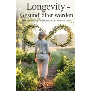 Mazzillo-Pauli, Alessandra Longevity Gesund älter werden Dein Praxisbuch für langes, starkes und bewusstes Leben!: mit Praxisbeispielen, Checklisten, Tipps und Übungen für ein gesundes Leben Mazzillo-Pauli, Alessandra Longevity Gesund älter werden Dein Praxisbuch für langes, starkes und bewusstes Leben!: mit Praxisbeispielen, Checklisten, Tipps und Übungen für ein gesundes Leben