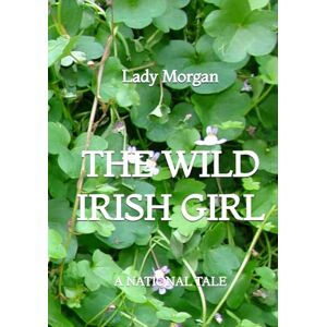 Morgan, Lady The Wild Irish Girl: A National Tale Morgan, Lady The Wild Irish Girl: A National Tale