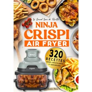 Paris, Emilia Le Grand Livre de Recettes NINJA CRISPI Air Fryer : 320 recettes saines,croustillantes et savoureuses Paris, Emilia Le Grand Livre de Recettes NINJA CRISPI Air Fryer : 320 recettes saines,croustillantes et savoureuses