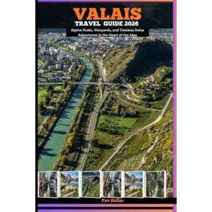 Dellar, Fav VALAIS TRAVEL GUIDE 2026: Alpine Peaks, Vineyards, and Timeless Swiss Adventures in the Heart of the Alps (Destination Insights travel guide) Dellar, Fav VALAIS TRAVEL GUIDE 2026: Alpine Peaks, Vineyards, and Timeless Swiss Adventures in the Heart of the Alps (Destination Insights travel guide)