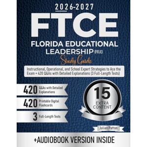 Patton, Julian FTCE Florida Educational Leadership (FELE) Study Guide: Instructional, Operational, and School Expert Strategies to Ace the Exam + 420 Q&As with Detailed Explanations (3 Full-Length Tests) Patton, Julian FTCE Florida Educational Leadership (FELE) Study Guide: Instructional, Operational, and School Expert Strategies to Ace the Exam + 420 Q&As with Detailed Explanations (3 Full-Length Tests)