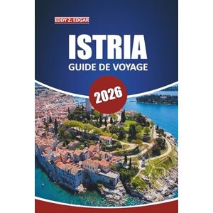 Edgar, Eddy Z. Guide de voyage pour l'Istrie 2026: Explorez la culture locale, les paysages pittoresques, les choses à faire, les destinations incontournables et les ... de la péninsule d'Istrie en Croatie Edgar, Eddy Z. Guide de voyage pour l'Istrie 2026: Explorez la culture locale, les paysages pittoresques, les choses à faire, les destinations incontournables et les ... de la péninsule d'Istrie en Croatie