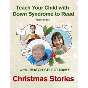 Petrillo, Valerie Teach Your Child with Down Syndrome to Read: Christmas Stories: MATCH-SELECT-NAME: A Successful Strategy for Children with Down Syndrome, Autism, and other Disabilities Petrillo, Valerie Teach Your Child with Down Syndrome to Read: Christmas Stories: MATCH-SELECT-NAME: A Successful Strategy for Children with Down Syndrome, Autism, and other Disabilities