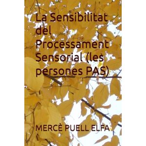 PUELL ELFA, MERCÈ La Sensibilitat del Processament Sensorial (les persones PAS): Una Guia Completa per a Professionals, Famílies i Educadors PUELL ELFA, MERCÈ La Sensibilitat del Processament Sensorial (les persones PAS): Una Guia Completa per a Professionals, Famílies i Educadors