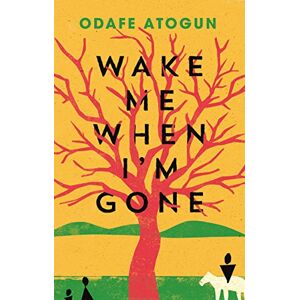 Atogun, Odafe Wake Me When I'm Gone: Atogun Odafe Atogun, Odafe Wake Me When I'm Gone: Atogun Odafe