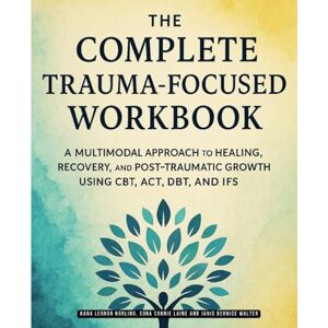 Norling, Hana Leonor The Complete Trauma-Focused Workbook: A Multimodal Approach to Healing, Recovery, and Post-Traumatic Growth Using CBT, ACT, DBT, and IFS Norling, Hana Leonor The Complete Trauma-Focused Workbook: A Multimodal Approach to Healing, Recovery, and Post-Traumatic Growth Using CBT, ACT, DBT, and IFS