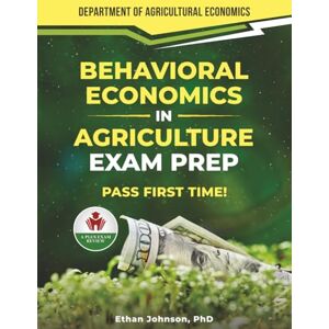 JOHNSON PHD, ETHAN BEHAVIORAL ECONOMICS IN AGRICULTURE EXAM PREP JOHNSON PHD, ETHAN BEHAVIORAL ECONOMICS IN AGRICULTURE EXAM PREP