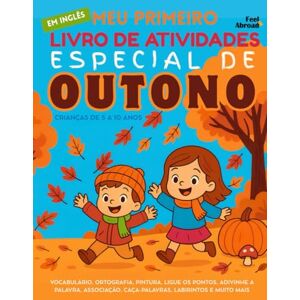 Abroad, Feel Meu Primeiro Livro de Atividades em Inglês: Especial de Outono – Vocabulário, Ortografia, Pintura, Ligue os Pontos, Adivinhe a Palavra, Associação, ... de 5 a 10 Anos – Perfeito para Falantes) Abroad, Feel Meu Primeiro Livro de Atividades em Inglês: Especial de Outono – Vocabulário, Ortografia, Pintura, Ligue os Pontos, Adivinhe a Palavra, Associação, ... de 5 a 10 Anos – Perfeito para Falantes)