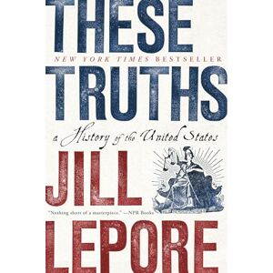 Jill Lepore These Truths: A History of the United States Jill Lepore These Truths: A History of the United States