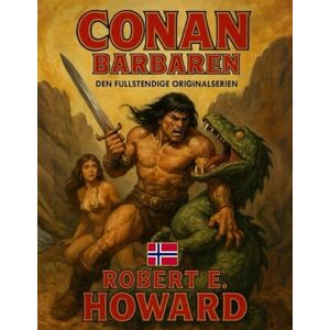 Howard, Robert E. Conan Barbaren: Den fullstendige originalserien Howard, Robert E. Conan Barbaren: Den fullstendige originalserien