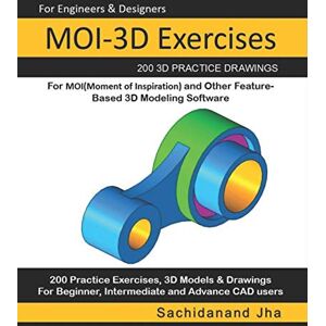 Jha, Sachidanand MOI-3D Exercises: 200 3D Practice Drawings For MOI(Moment of Inspiration) and Other Feature-Based 3D Modeling Software Jha, Sachidanand MOI-3D Exercises: 200 3D Practice Drawings For MOI(Moment of Inspiration) and Other Feature-Based 3D Modeling Software